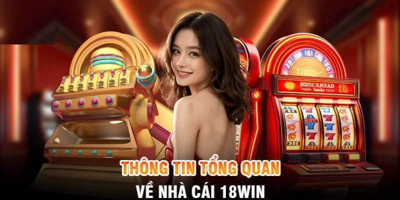 Review 18WIN ⚜️ Link truy cập không bị chặn - Cập nhật tháng 10/2024