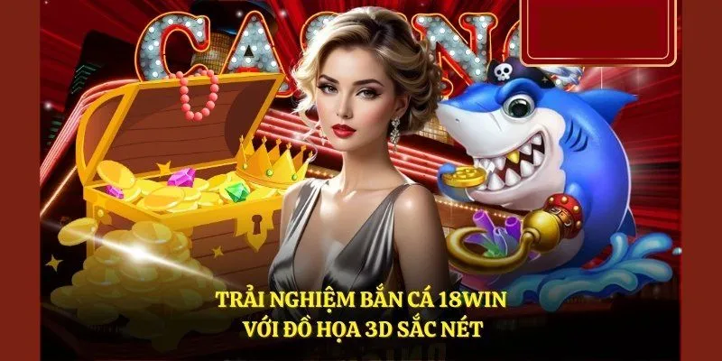 Sảnh Bắn cá ăn tiền tại 18WIN thu hút người chơi